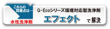 G-Ecoシリーズ環境対応型洗浄剤エフェクトで解決