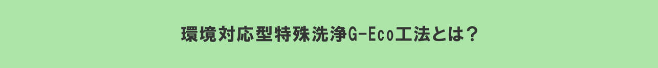 環境対応型特殊洗浄G-Eco工法とは？