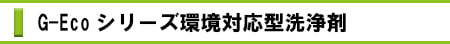 G-Ecoシリーズ環境対応型洗浄剤